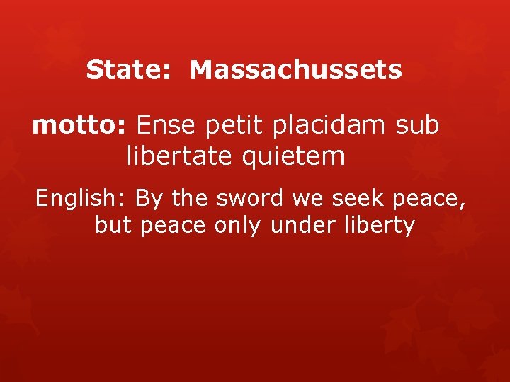 State: Massachussets motto: Ense petit placidam sub libertate quietem English: By the sword we