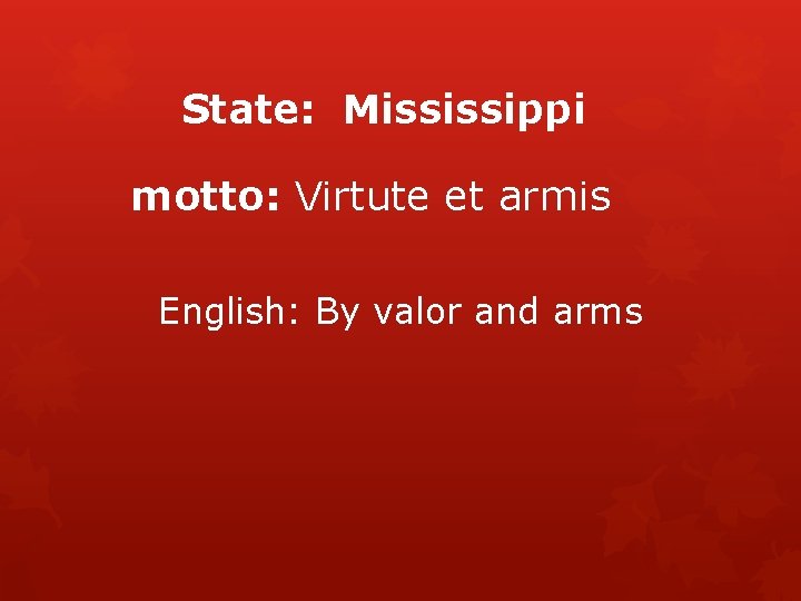 State: Mississippi motto: Virtute et armis English: By valor and arms 