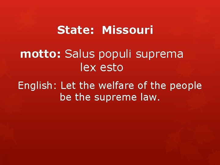 State: Missouri motto: Salus populi suprema lex esto English: Let the welfare of the