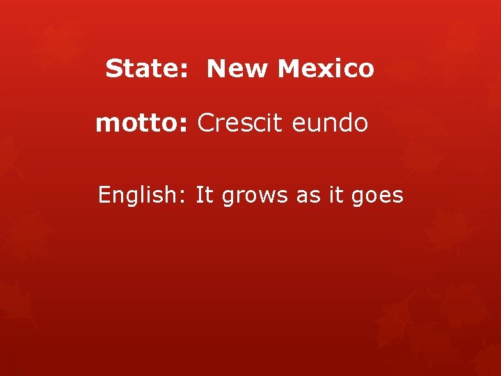 State: New Mexico motto: Crescit eundo English: It grows as it goes 