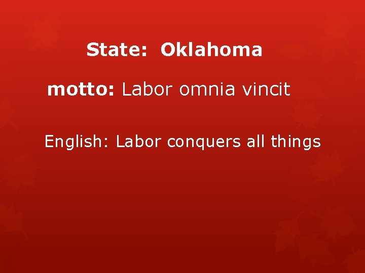 State: Oklahoma motto: Labor omnia vincit English: Labor conquers all things 