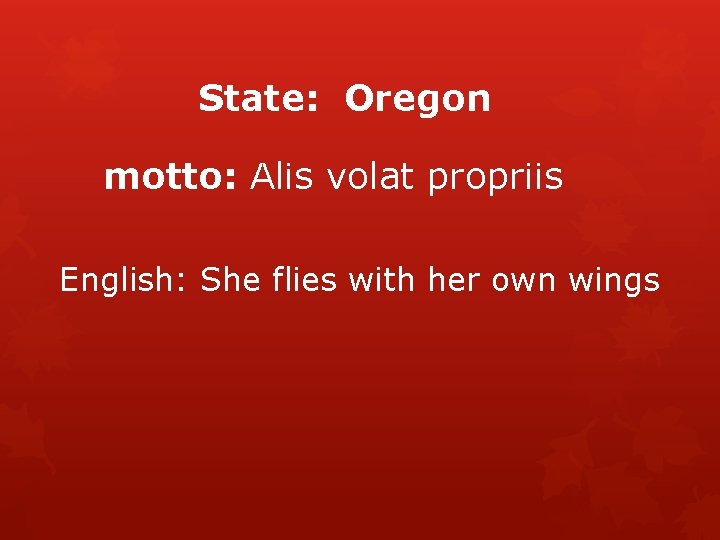 State: Oregon motto: Alis volat propriis English: She flies with her own wings 