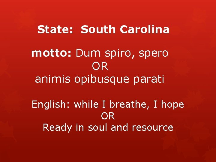 State: South Carolina motto: Dum spiro, spero OR animis opibusque parati English: while I