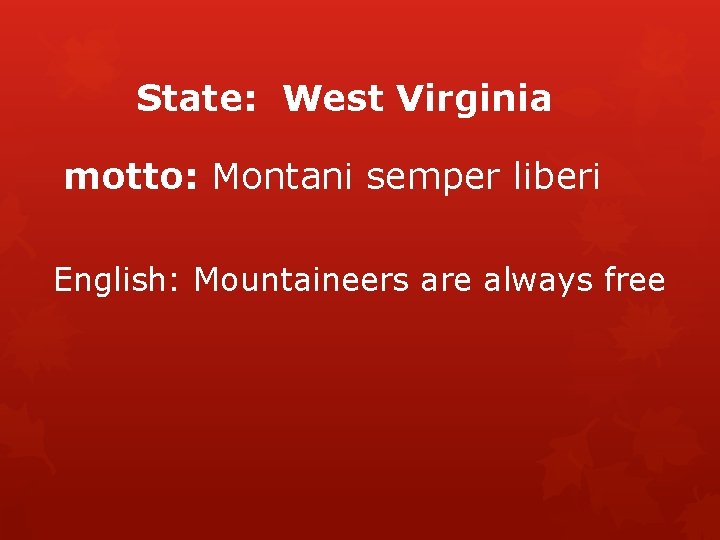 State: West Virginia motto: Montani semper liberi English: Mountaineers are always free 