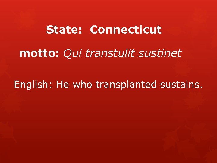State: Connecticut motto: Qui transtulit sustinet English: He who transplanted sustains. 