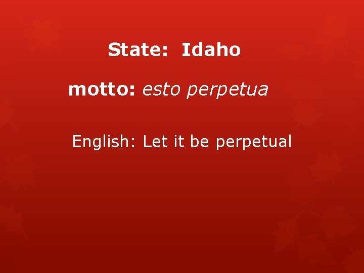 State: Idaho motto: esto perpetua English: Let it be perpetual 