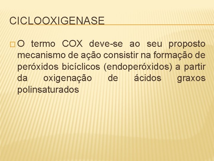 CICLOOXIGENASE �O termo COX deve-se ao seu proposto mecanismo de ação consistir na formação