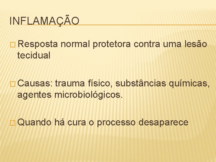 INFLAMAÇÃO � Resposta normal protetora contra uma lesão tecidual � Causas: trauma físico, substâncias