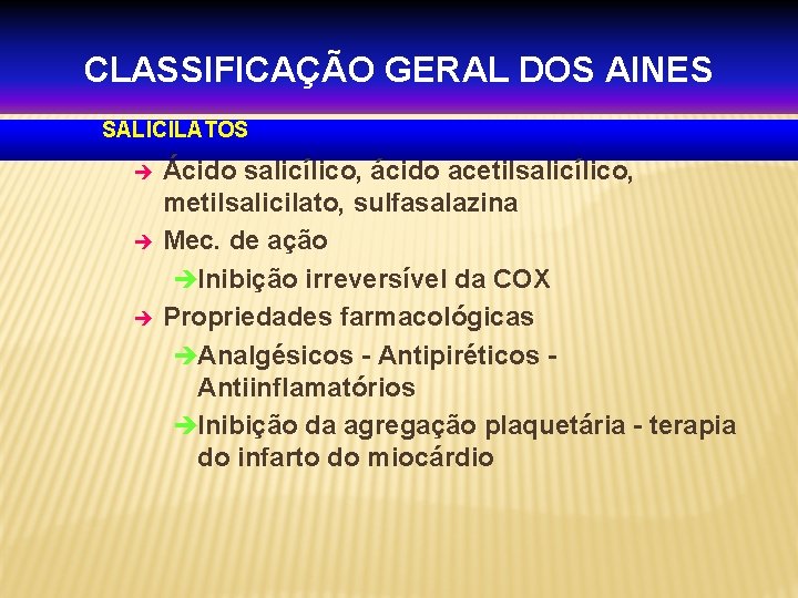 CLASSIFICAÇÃO GERAL DOS AINES SALICILATOS è è è Ácido salicílico, ácido acetilsalicílico, metilsalicilato, sulfasalazina