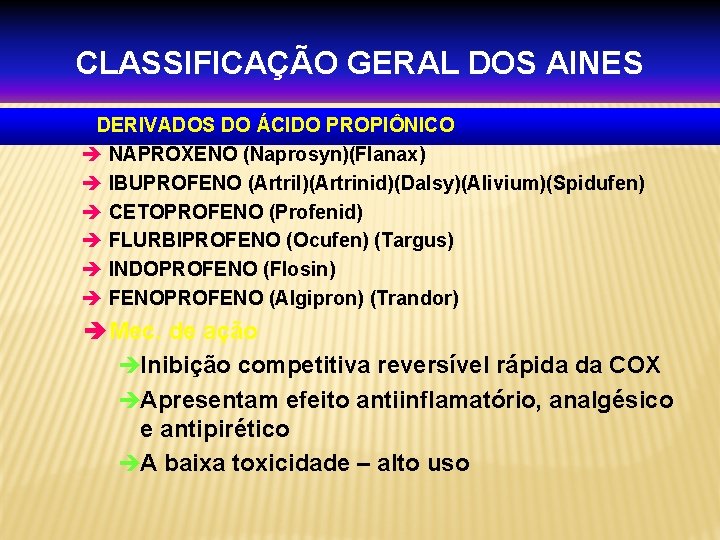 CLASSIFICAÇÃO GERAL DOS AINES DERIVADOS DO ÁCIDO PROPIÔNICO è NAPROXENO (Naprosyn)(Flanax) è IBUPROFENO (Artril)(Artrinid)(Dalsy)(Alivium)(Spidufen)