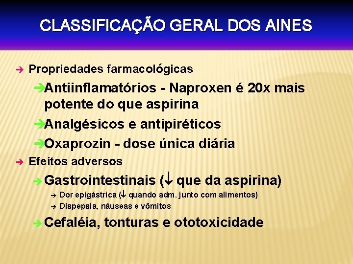 CLASSIFICAÇÃO GERAL DOS AINES è Propriedades farmacológicas èAntiinflamatórios - Naproxen é 20 x mais