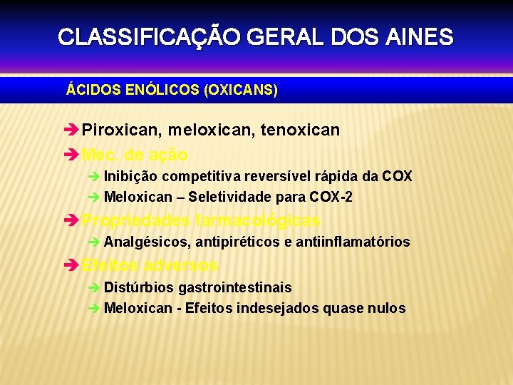 CLASSIFICAÇÃO GERAL DOS AINES ÁCIDOS ENÓLICOS (OXICANS) è Piroxican, meloxican, tenoxican è Mec. de