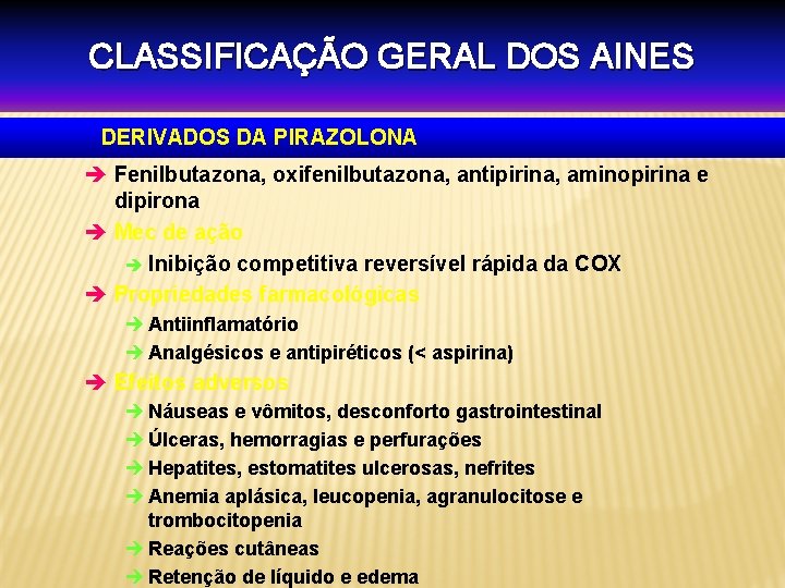 CLASSIFICAÇÃO GERAL DOS AINES DERIVADOS DA PIRAZOLONA è Fenilbutazona, oxifenilbutazona, antipirina, aminopirina e dipirona