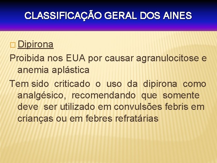 CLASSIFICAÇÃO GERAL DOS AINES � Dipirona Proibida nos EUA por causar agranulocitose e anemia