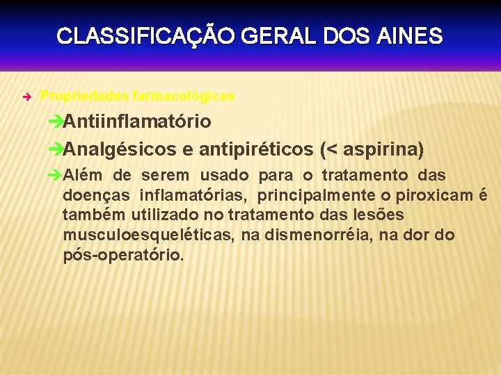 CLASSIFICAÇÃO GERAL DOS AINES è Propriedades farmacológicas èAntiinflamatório èAnalgésicos e antipiréticos (< aspirina) èAlém