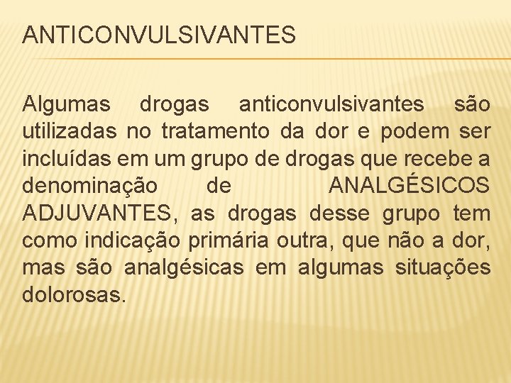 ANTICONVULSIVANTES Algumas drogas anticonvulsivantes são utilizadas no tratamento da dor e podem ser incluídas