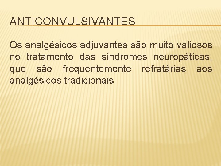 ANTICONVULSIVANTES Os analgésicos adjuvantes são muito valiosos no tratamento das síndromes neuropáticas, que são