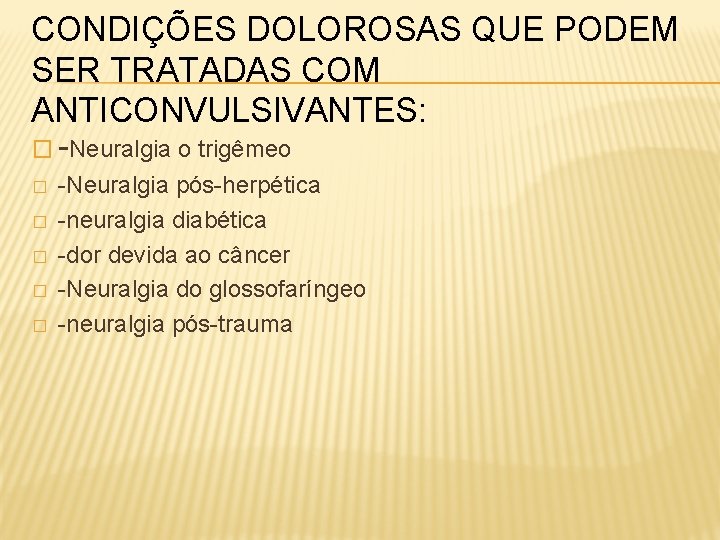 CONDIÇÕES DOLOROSAS QUE PODEM SER TRATADAS COM ANTICONVULSIVANTES: � -Neuralgia o trigêmeo � �