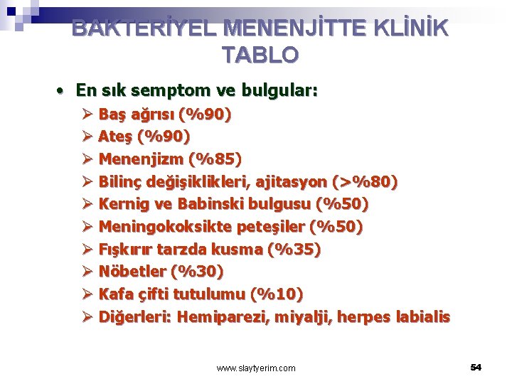 BAKTERİYEL MENENJİTTE KLİNİK TABLO • En sık semptom ve bulgular: Ø Baş ağrısı (%90)