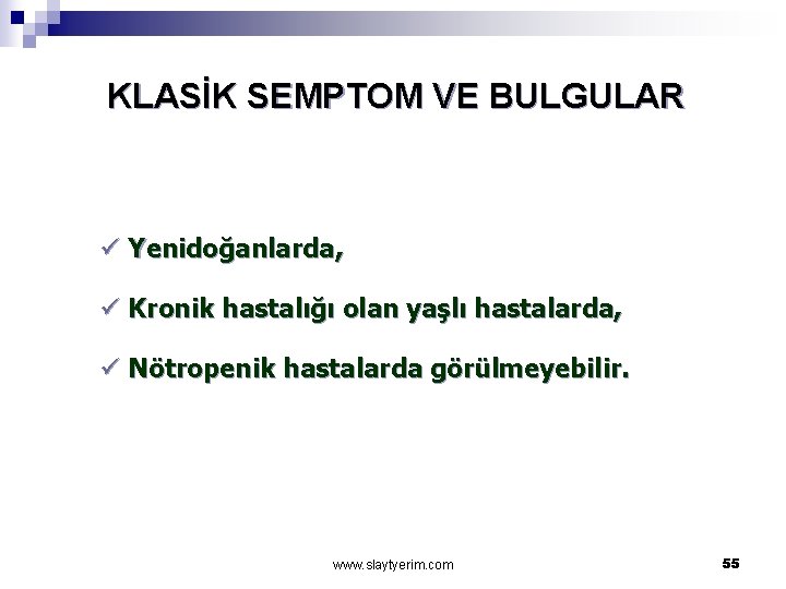 KLASİK SEMPTOM VE BULGULAR ü Yenidoğanlarda, ü Kronik hastalığı olan yaşlı hastalarda, ü Nötropenik