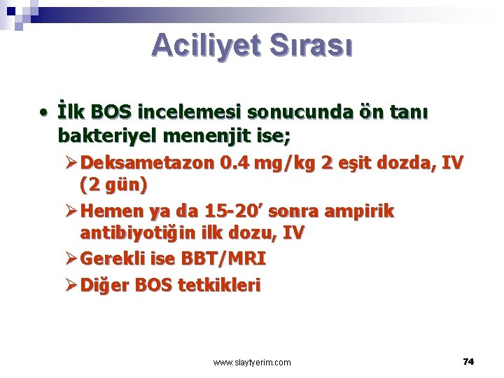 Aciliyet Sırası • İlk BOS incelemesi sonucunda ön tanı bakteriyel menenjit ise; Ø Deksametazon