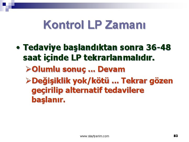 Kontrol LP Zamanı • Tedaviye başlandıktan sonra 36 -48 saat içinde LP tekrarlanmalıdır. ØOlumlu