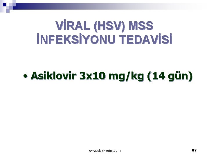 VİRAL (HSV) MSS İNFEKSİYONU TEDAVİSİ • Asiklovir 3 x 10 mg/kg (14 gün) www.