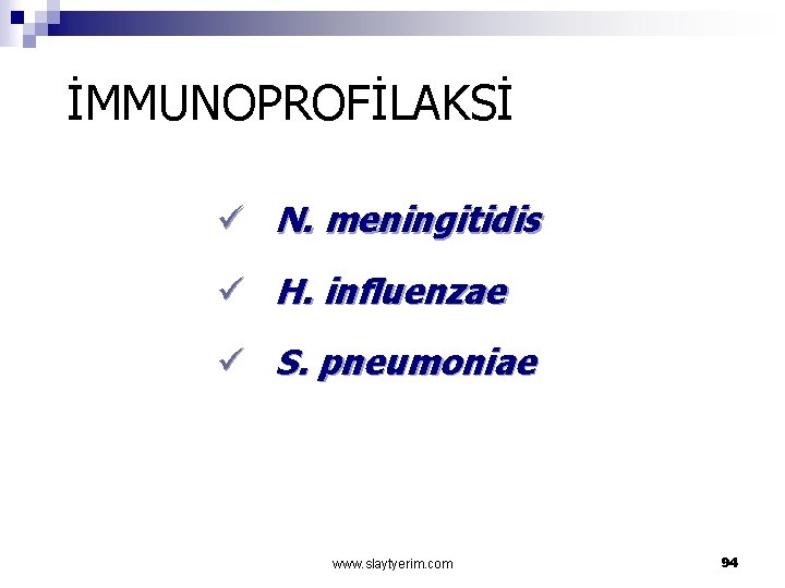 İMMUNOPROFİLAKSİ ü N. meningitidis ü H. influenzae ü S. pneumoniae www. slaytyerim. com 94