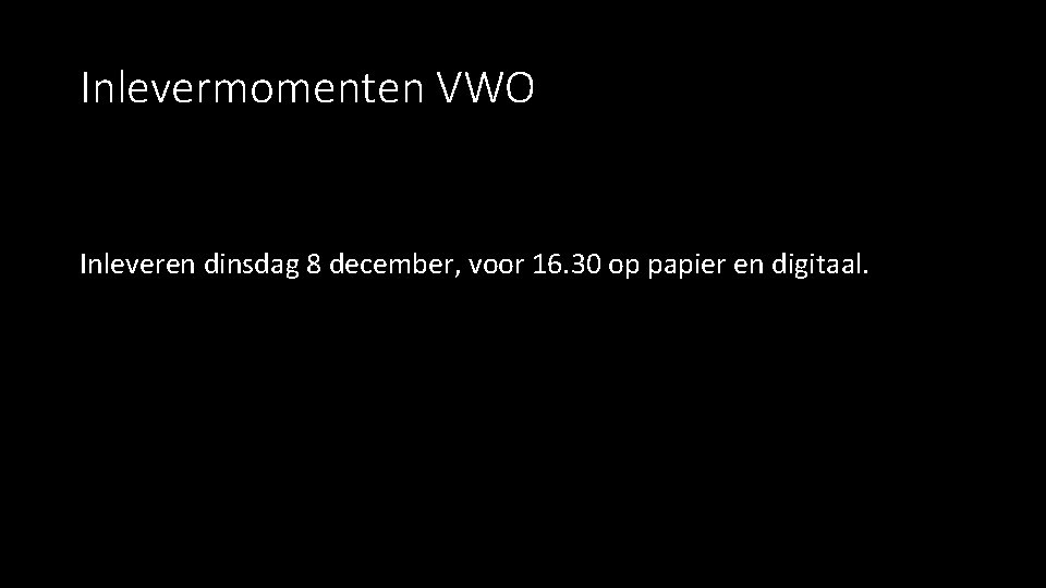 Inlevermomenten VWO Inleveren dinsdag 8 december, voor 16. 30 op papier en digitaal. 