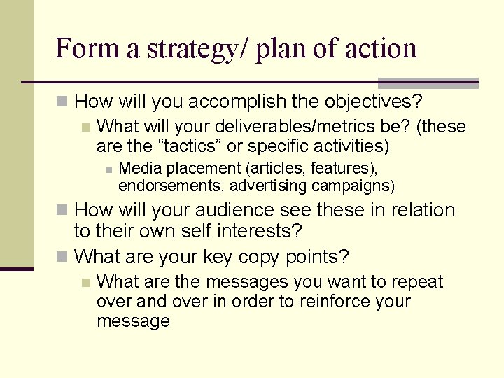 Form a strategy/ plan of action n How will you accomplish the objectives? n