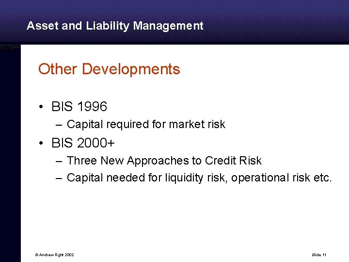 Asset and Liability Management Other Developments • BIS 1996 – Capital required for market