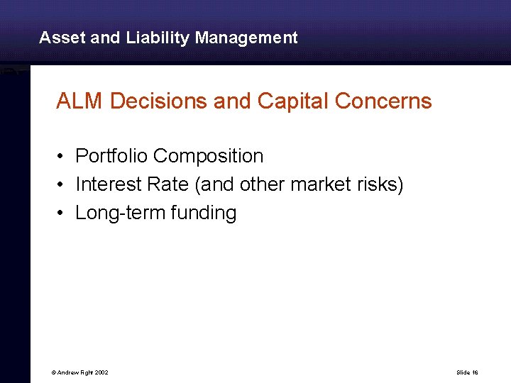 Asset and Liability Management ALM Decisions and Capital Concerns • Portfolio Composition • Interest