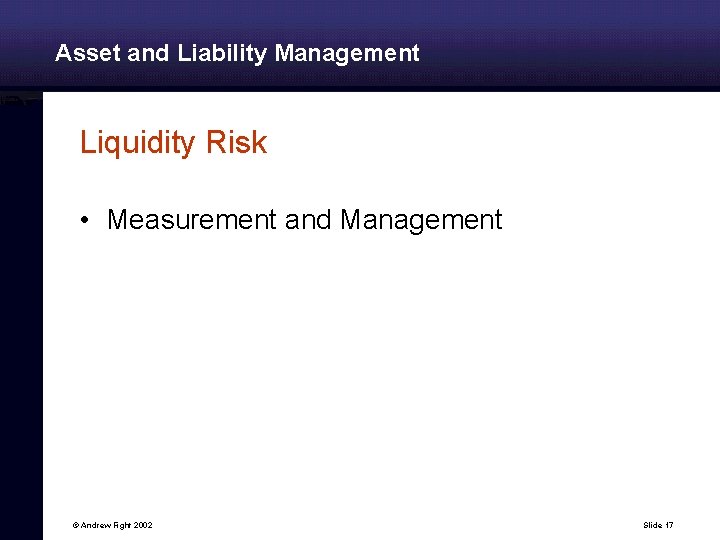 Asset and Liability Management Liquidity Risk • Measurement and Management © Andrew Fight 2002