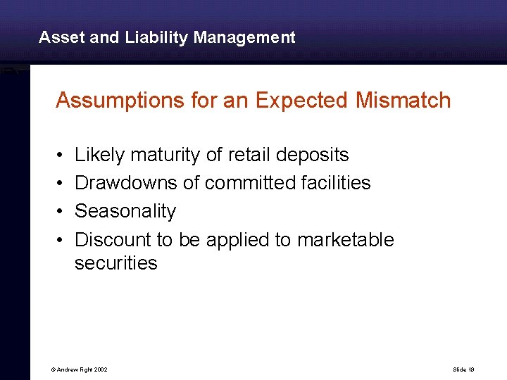 Asset and Liability Management Assumptions for an Expected Mismatch • • Likely maturity of