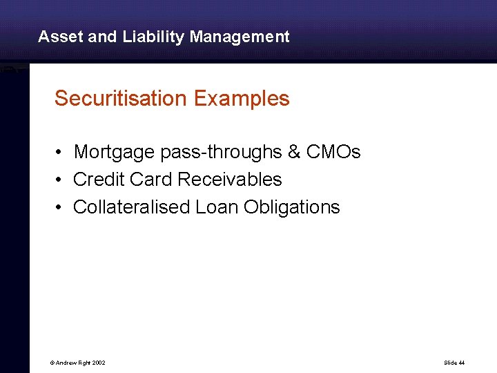 Asset and Liability Management Securitisation Examples • Mortgage pass-throughs & CMOs • Credit Card