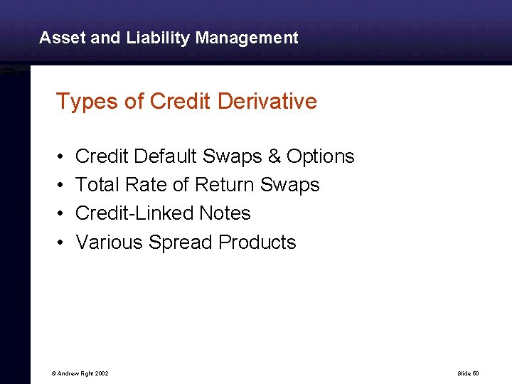 Asset and Liability Management Types of Credit Derivative • • Credit Default Swaps &