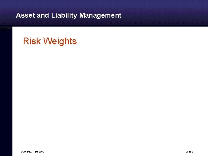 Asset and Liability Management Risk Weights © Andrew Fight 2002 Slide 9 