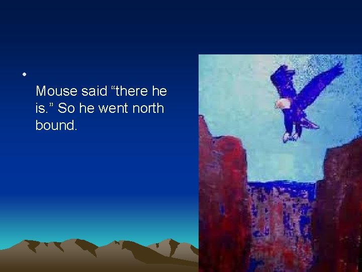  • Mouse said “there he is. ” So he went north bound. 