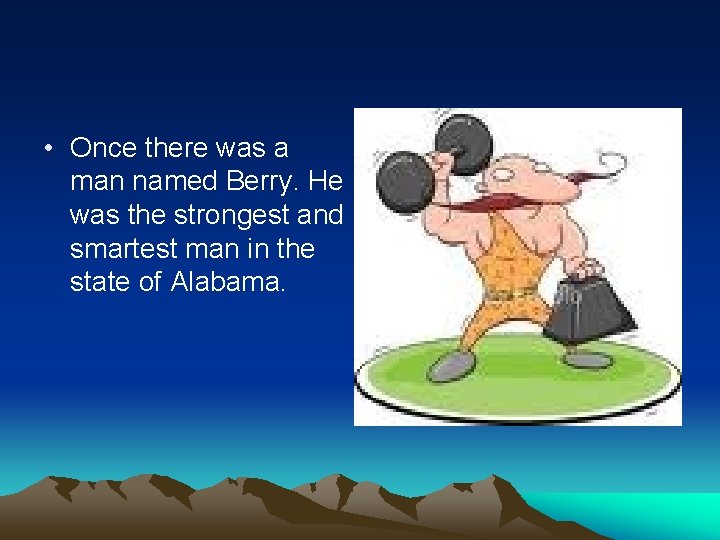  • Once there was a man named Berry. He was the strongest and