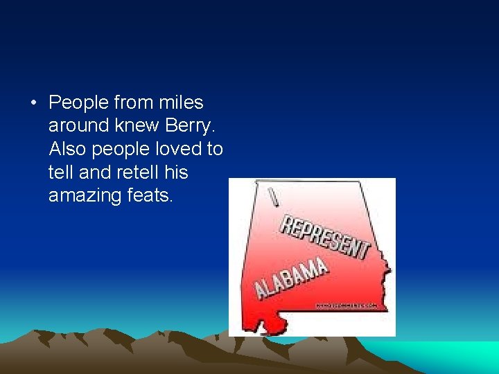  • People from miles around knew Berry. Also people loved to tell and