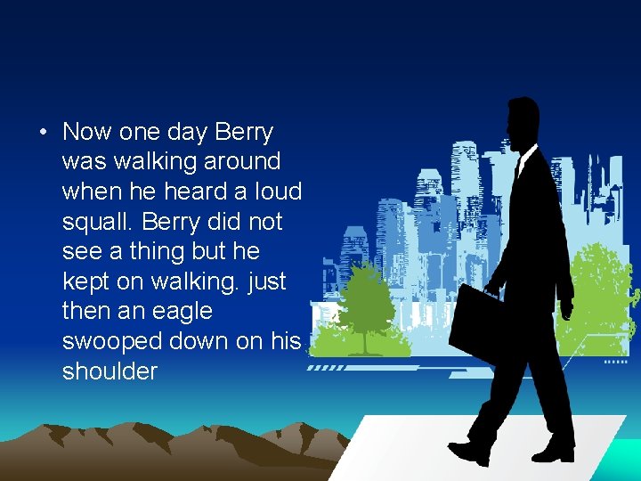  • Now one day Berry was walking around when he heard a loud