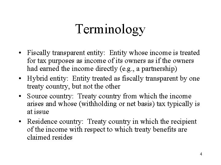 Terminology • Fiscally transparent entity: Entity whose income is treated for tax purposes as