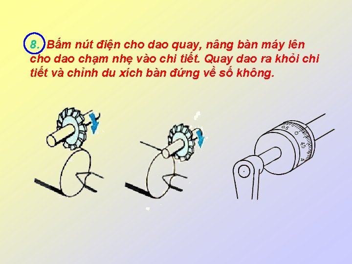 8. Bấm nút điện cho dao quay, nâng bàn máy lên cho dao chạm