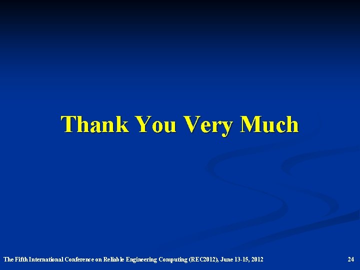 Thank You Very Much The Fifth International Conference on Reliable Engineering Computing (REC 2012),
