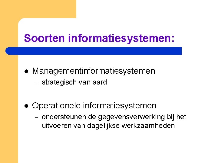 Soorten informatiesystemen: l Managementinformatiesystemen – l strategisch van aard Operationele informatiesystemen – ondersteunen de