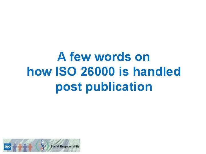 A few words on how ISO 26000 is handled post publication 