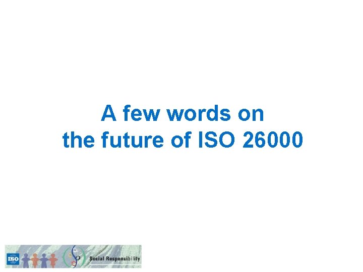 A few words on the future of ISO 26000 