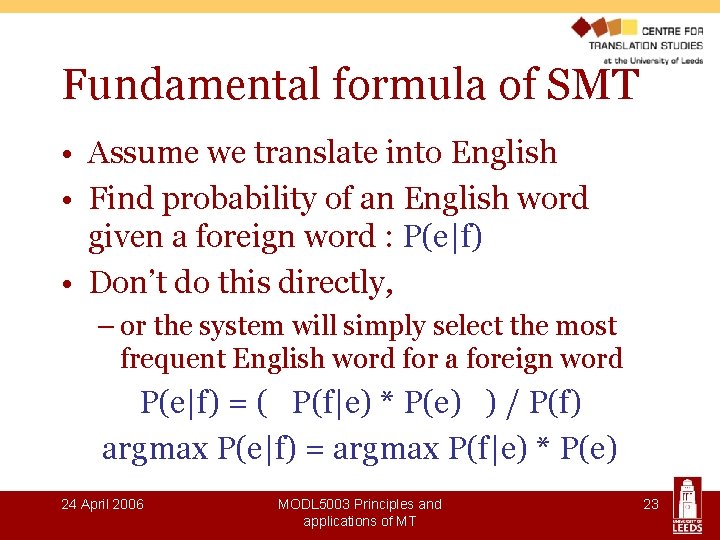 Fundamental formula of SMT • Assume we translate into English • Find probability of