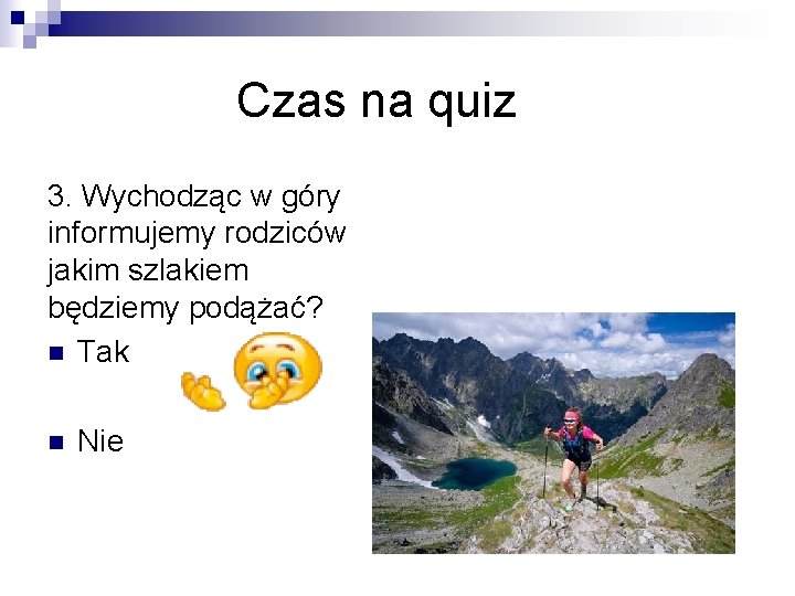 Czas na quiz 3. Wychodząc w góry informujemy rodziców jakim szlakiem będziemy podążać? n