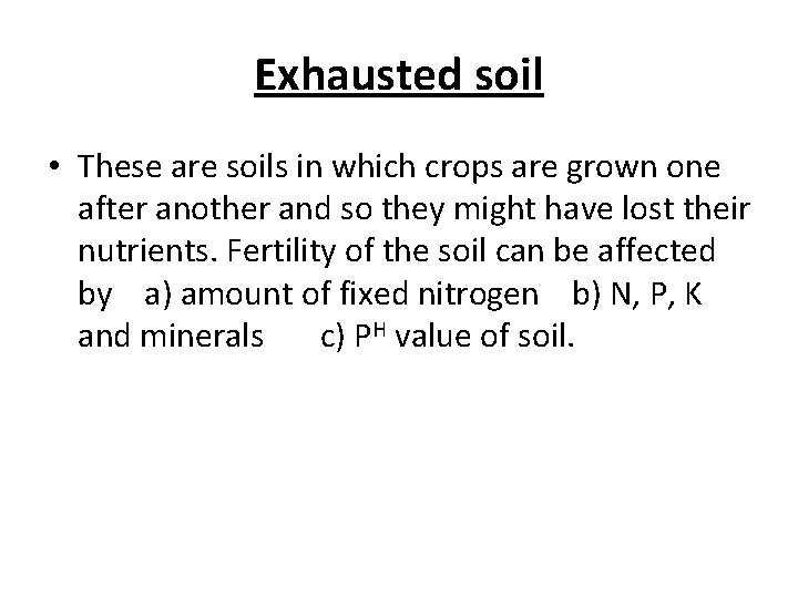 Exhausted soil • These are soils in which crops are grown one after another